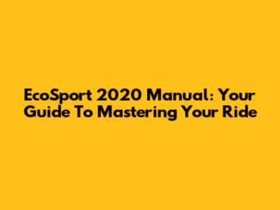 EcoSport 2020 Manual: Your Guide To Mastering Your Ride