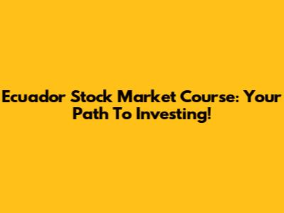 Ecuador Stock Market Course: Your Path To Investing!