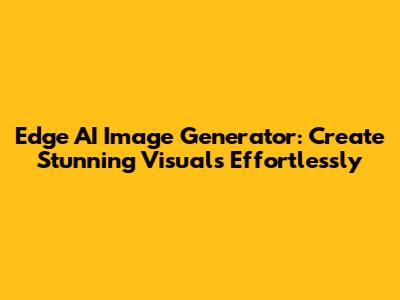 Edge AI Image Generator: Create Stunning Visuals Effortlessly