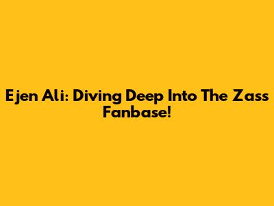Ejen Ali: Diving Deep Into The Zass Fanbase!