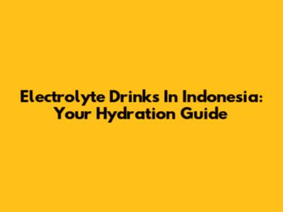 Electrolyte Drinks In Indonesia: Your Hydration Guide