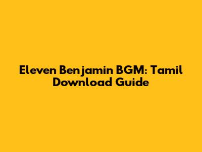 Eleven Benjamin BGM: Tamil Download Guide