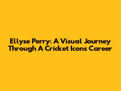 Ellyse Perry: A Visual Journey Through A Cricket Icon's Career