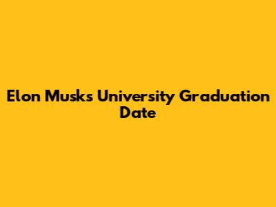 Elon Musk's University Graduation Date