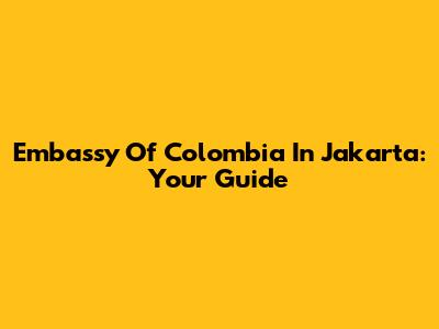 Embassy Of Colombia In Jakarta: Your Guide