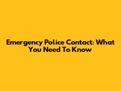 Emergency Police Contact: What You Need To Know