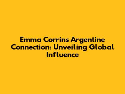 Emma Corrin's Argentine Connection: Unveiling Global Influence