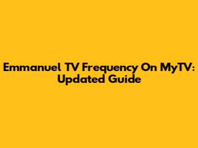 Emmanuel TV Frequency On MyTV: Updated Guide