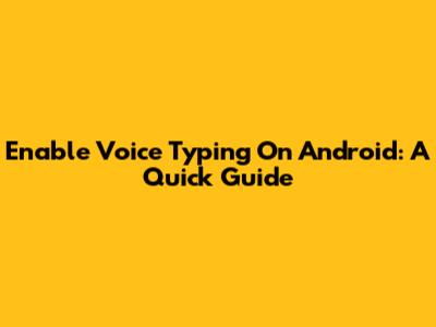 Enable Voice Typing On Android: A Quick Guide