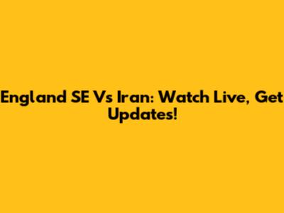 England SE Vs Iran: Watch Live, Get Updates!
