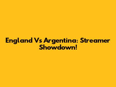 England Vs Argentina: Streamer Showdown!