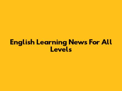 English Learning News For All Levels