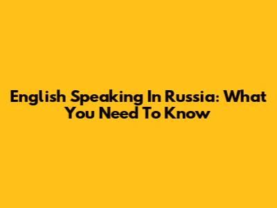 English Speaking In Russia: What You Need To Know