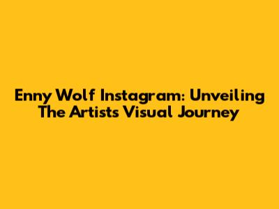 Enny Wolf Instagram: Unveiling The Artist's Visual Journey
