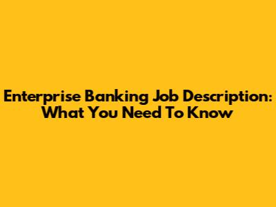 Enterprise Banking Job Description: What You Need To Know