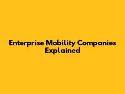 Enterprise Mobility Companies Explained