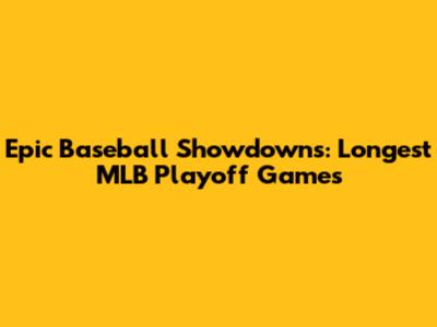 Epic Baseball Showdowns: Longest MLB Playoff Games