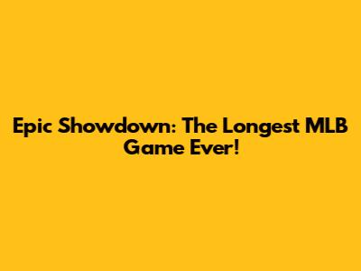 Epic Showdown: The Longest MLB Game Ever!