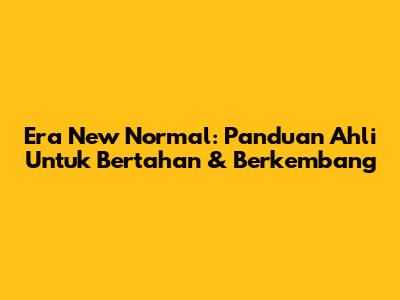 Era New Normal: Panduan Ahli Untuk Bertahan & Berkembang