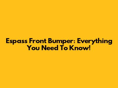 Espass Front Bumper: Everything You Need To Know!