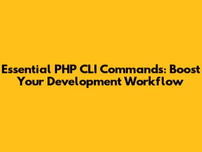Essential PHP CLI Commands: Boost Your Development Workflow