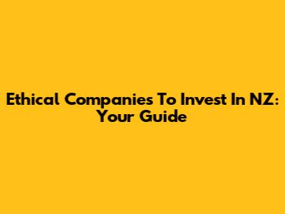 Ethical Companies To Invest In NZ: Your Guide