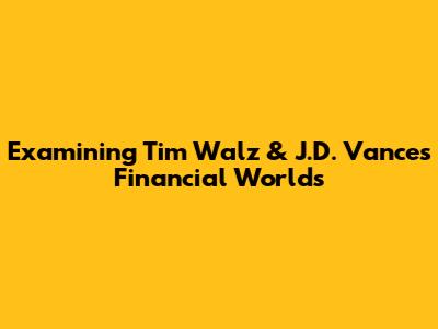 Examining Tim Walz & J.D. Vance's Financial Worlds