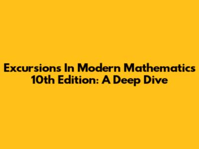 Excursions In Modern Mathematics 10th Edition: A Deep Dive
