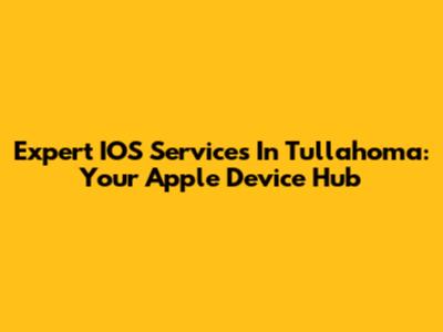 Expert IOS Services In Tullahoma: Your Apple Device Hub