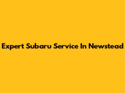 Expert Subaru Service In Newstead