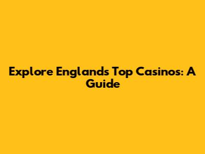 Explore England's Top Casinos: A Guide