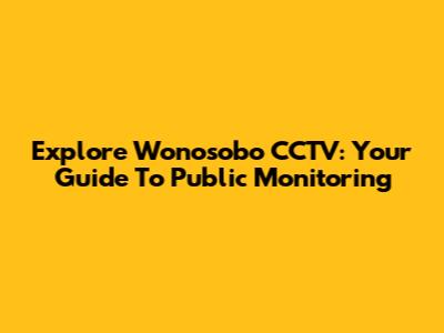 Explore Wonosobo CCTV: Your Guide To Public Monitoring