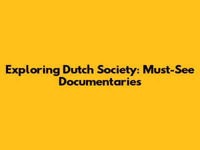 Exploring Dutch Society: Must-See Documentaries