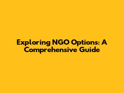 Exploring NGO Options: A Comprehensive Guide
