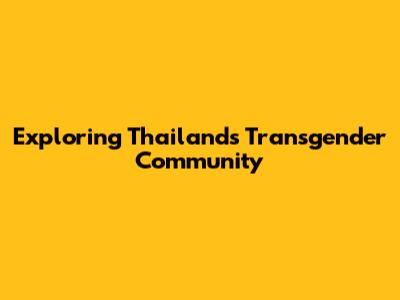 Exploring Thailand's Transgender Community