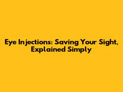 Eye Injections: Saving Your Sight, Explained Simply