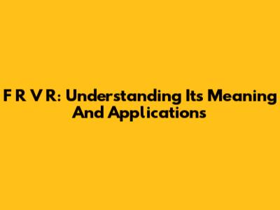 F R V R: Understanding Its Meaning And Applications