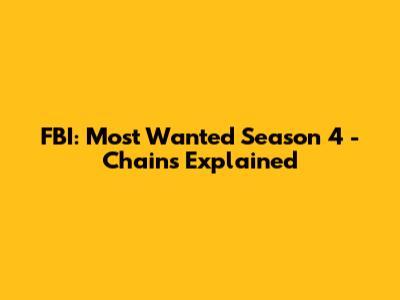 FBI: Most Wanted Season 4 - Chains Explained