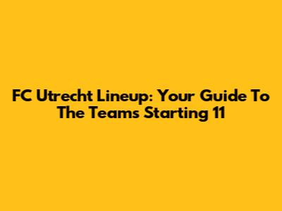 FC Utrecht Lineup: Your Guide To The Team's Starting 11