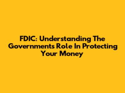 FDIC: Understanding The Government's Role In Protecting Your Money