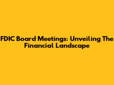 FDIC Board Meetings: Unveiling The Financial Landscape