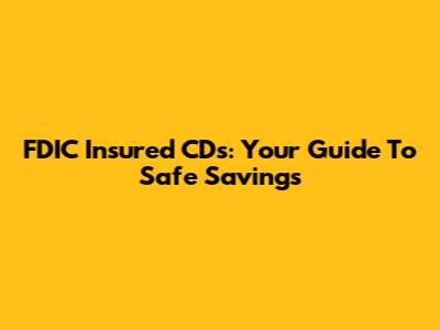 FDIC Insured CDs: Your Guide To Safe Savings