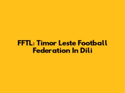 FFTL: Timor Leste Football Federation In Dili