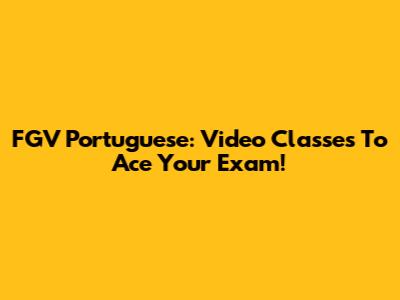 FGV Portuguese: Video Classes To Ace Your Exam!