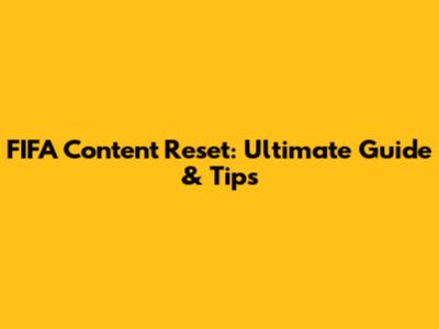 FIFA Content Reset: Ultimate Guide & Tips
