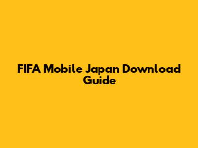 FIFA Mobile Japan Download Guide