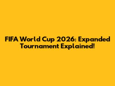 FIFA World Cup 2026: Expanded Tournament Explained!