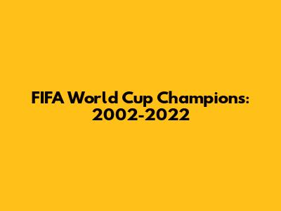 FIFA World Cup Champions: 2002-2022