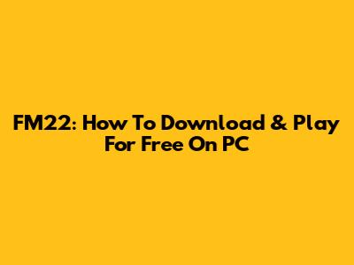 FM22: How To Download & Play For Free On PC