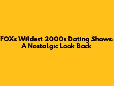 FOX's Wildest 2000s Dating Shows: A Nostalgic Look Back